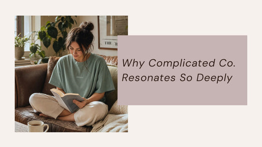 Mental Load, Overstimulation & Modern Life: Why Complicated Co. Resonates So Deeply